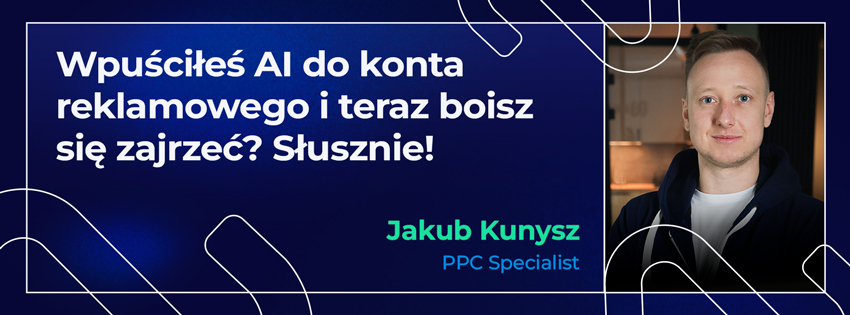 Wpuściłeś AI do konta reklamowego i teraz boisz się zajrzeć? Słusznie! Przewodnik po nowej rzeczywistości w PPC