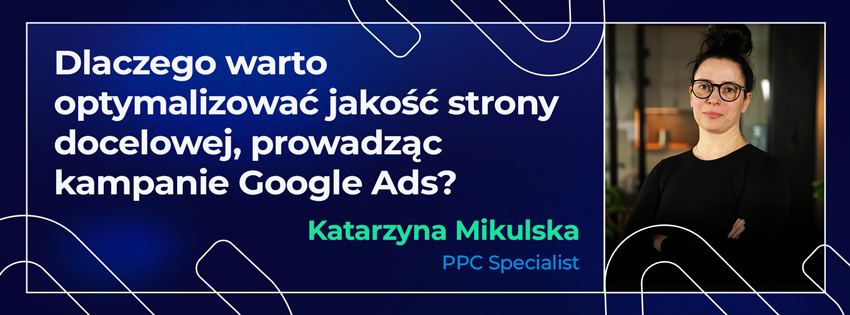 Dlaczego warto optymalizować jakość strony docelowej, prowadząc kampanie Google Ads?