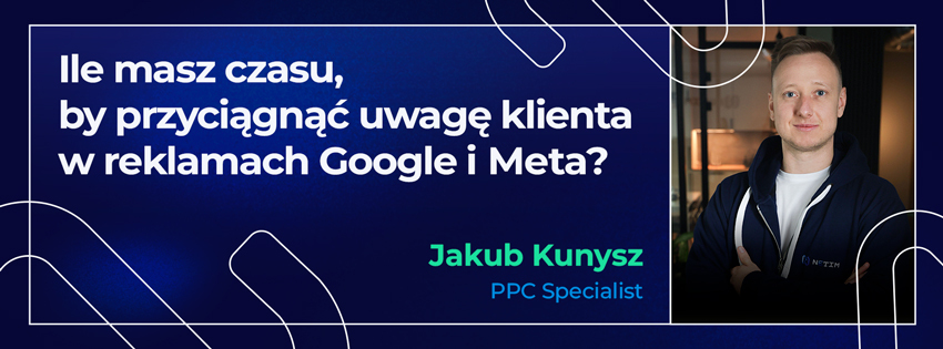 Ile masz czasu, by przyciągnąć uwagę klienta w reklamach Google i Meta?