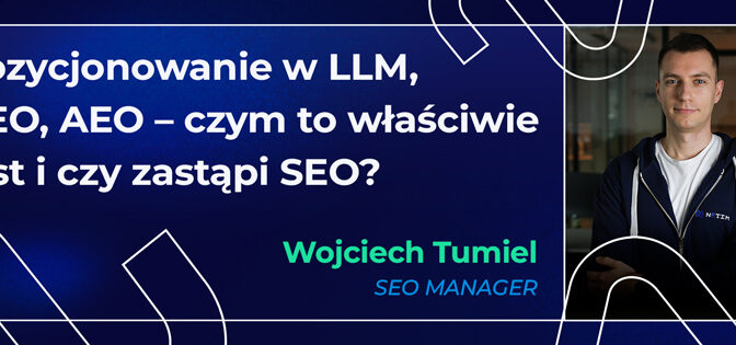 Pozycjonowanie w LLM, GEO, AEO – czym to właściwie jest i czy zastąpi SEO?