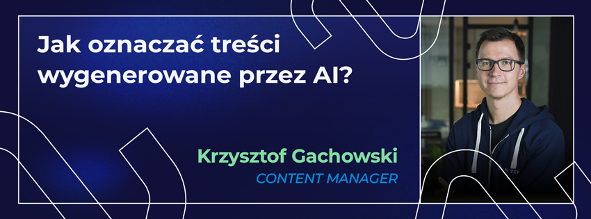 Jak oznaczać treści wygenerowane przez AI? Nowe zasady 2026